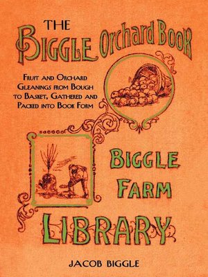 cover image of The Biggle Orchard Book: Fruit and Orchard Gleanings from Bough to Basket, Gathered and Packed into Book Form